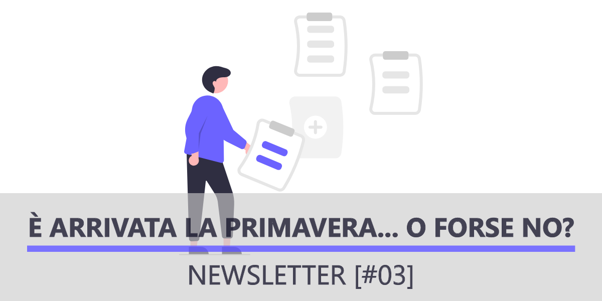 Newsletter [#03] - È arrivata la primavera... o forse no?