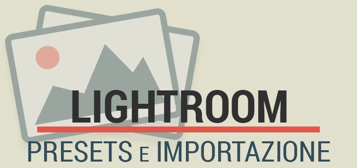 Lightroom e i Predefiniti, come utilizzarli durante l'importazione